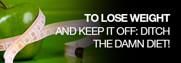 To lose weight and keep it off - ditch the diet